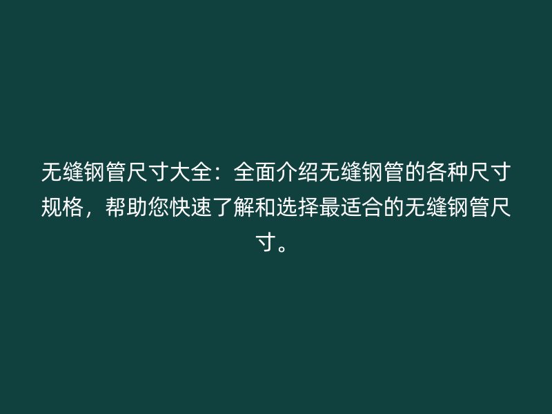 無縫鋼管尺寸大全：全面介紹無縫鋼管的各種尺寸規(guī)格，幫助您快速了解和選擇最適合的無縫鋼管尺寸。