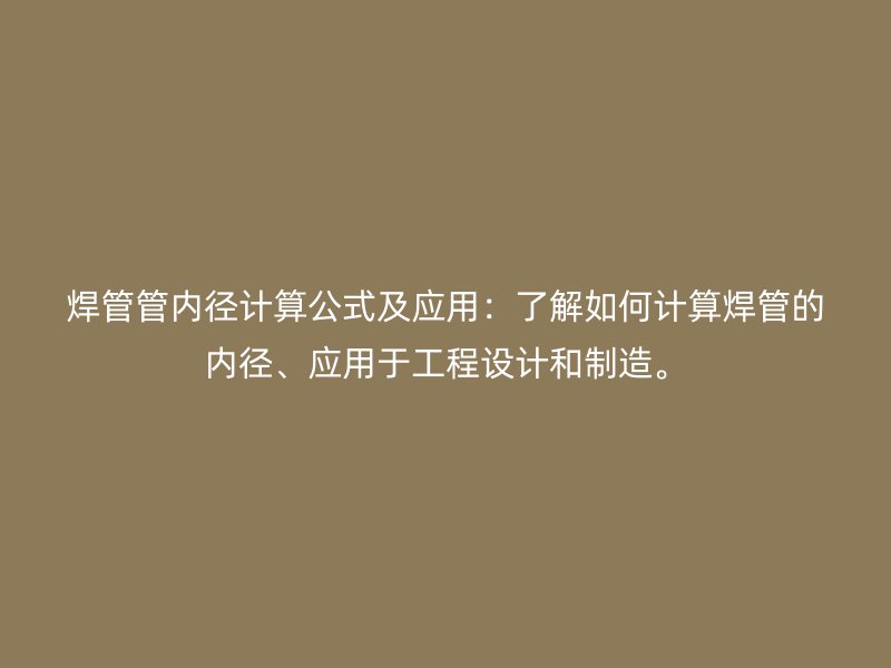焊管管內徑計算公式及應用：了解如何計算焊管的內徑、應用于工程設計和制造。
