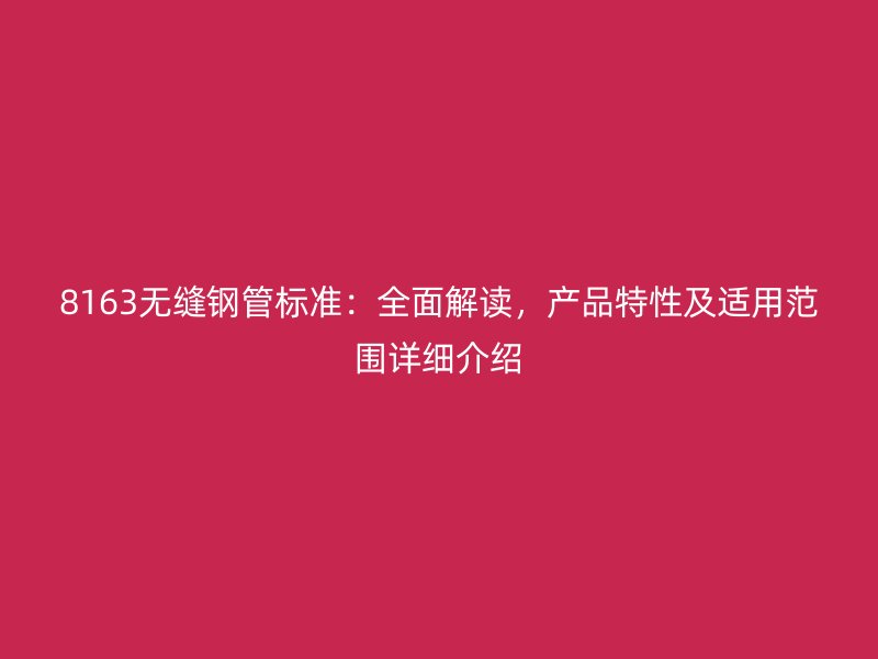 8163無(wú)縫鋼管標(biāo)準(zhǔn)：全面解讀，產(chǎn)品特性及適用范圍詳細(xì)介紹