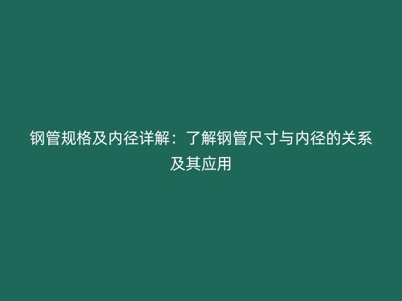 鋼管規格及內徑詳解：了解鋼管尺寸與內徑的關系及其應用