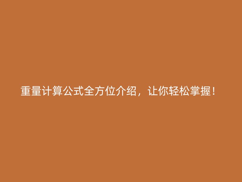 重量計(jì)算公式全方位介紹，讓你輕松掌握！