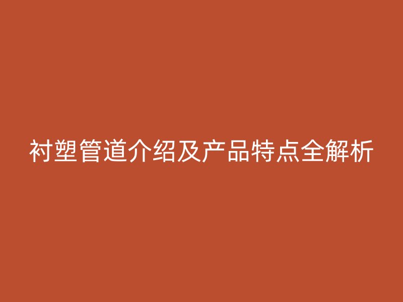 襯塑管道介紹及產品特點全解析