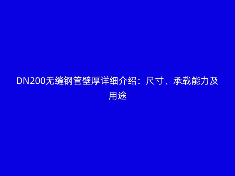 DN200無縫鋼管壁厚詳細(xì)介紹：尺寸、承載能力及用途