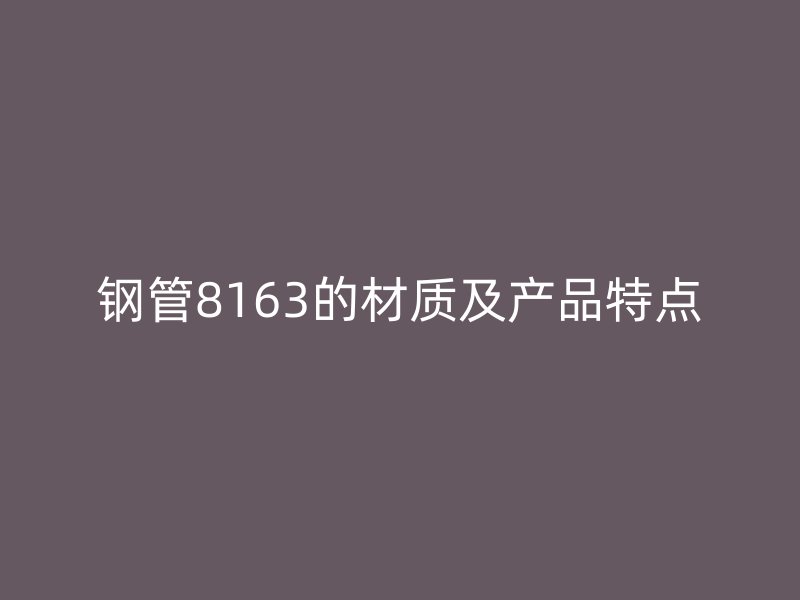 鋼管8163的材質及產品特點