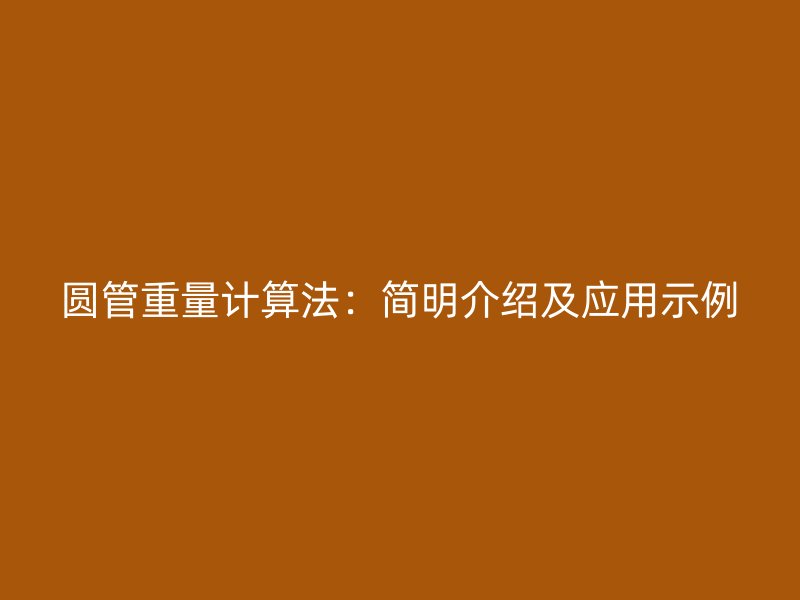 圓管重量計算法：簡明介紹及應(yīng)用示例