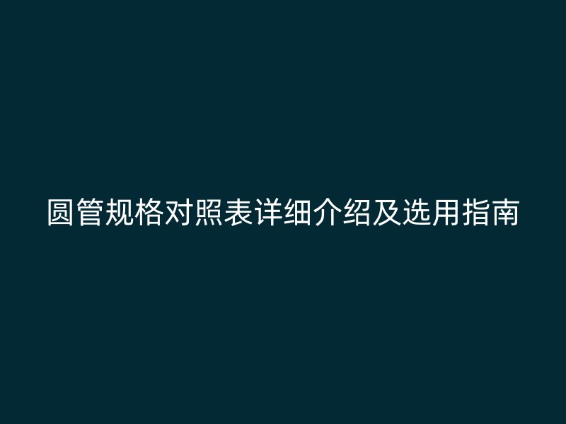 圓管規格對照表詳細介紹及選用指南