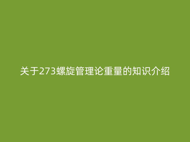 關于273螺旋管理論重量的知識介紹