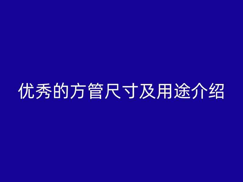 優秀的方管尺寸及用途介紹