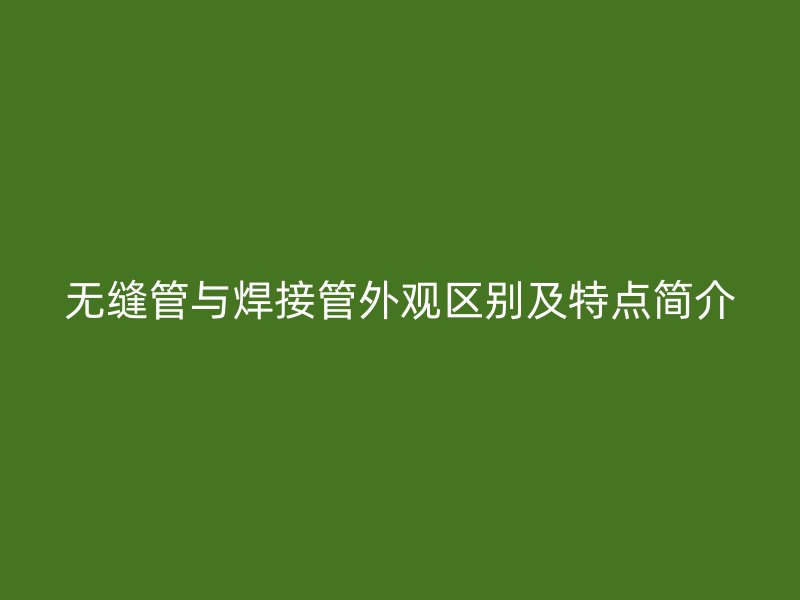 無縫管與焊接管外觀區別及特點簡介