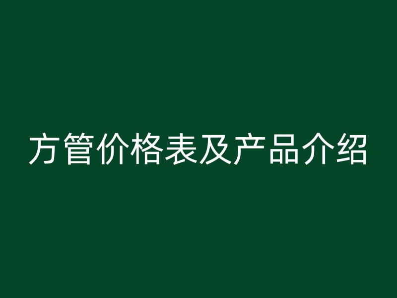 方管價格表及產(chǎn)品介紹
