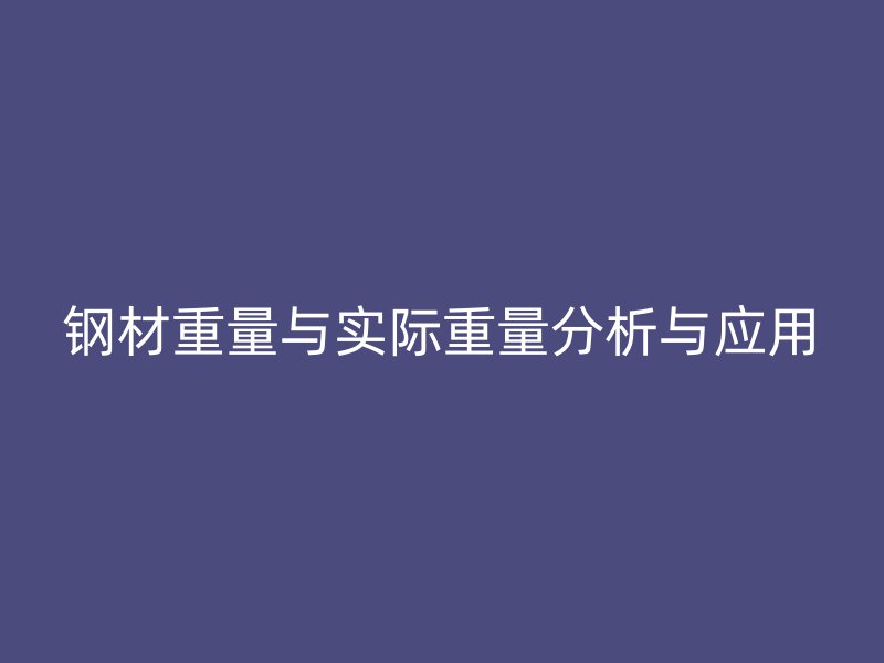 鋼材重量與實際重量分析與應用