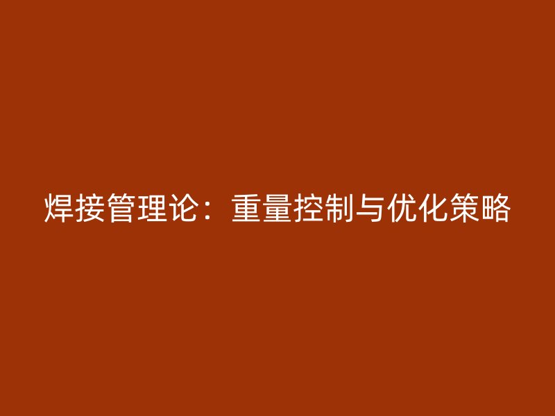 焊接管理論：重量控制與優化策略
