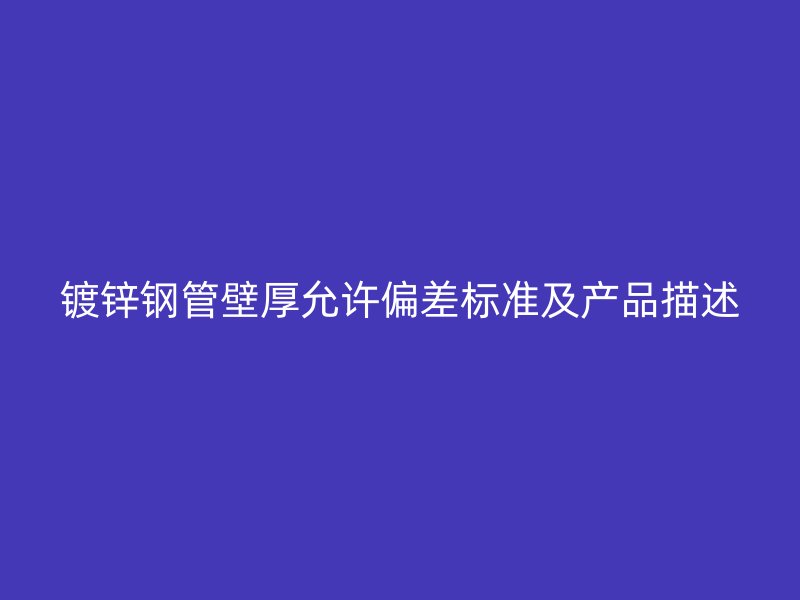 鍍鋅鋼管壁厚允許偏差標準及產品描述