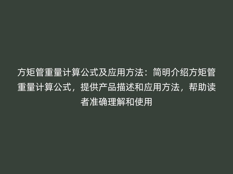 方矩管重量計算公式及應用方法：簡明介紹方矩管重量計算公式，提供產(chǎn)品描述和應用方法，幫助讀者準確理解和使用