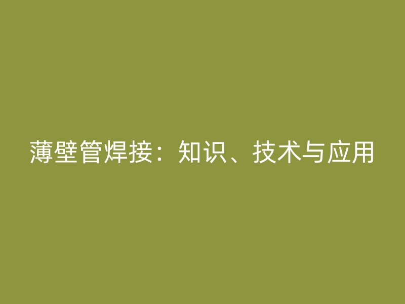 薄壁管焊接：知識、技術與應用