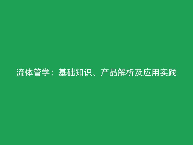 流體管學：基礎知識、產品解析及應用實踐